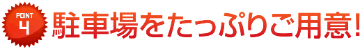 4.駐車場をたっぷりご用意!